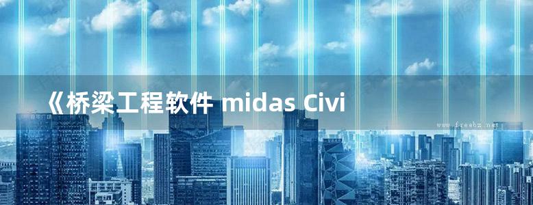 《桥梁工程软件 midas Civil应用工程实例》邱顺冬